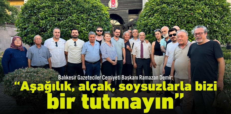 BAŞKAN DEMİR: “AŞAĞILIK, ALÇAK, SOYSUZLARLA BİZİ  BİR TUTMAYIN”