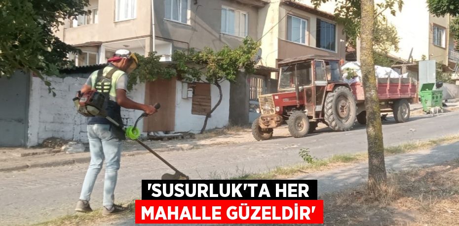 “SUSURLUK’TA HER MAHALLE GÜZELDİR”