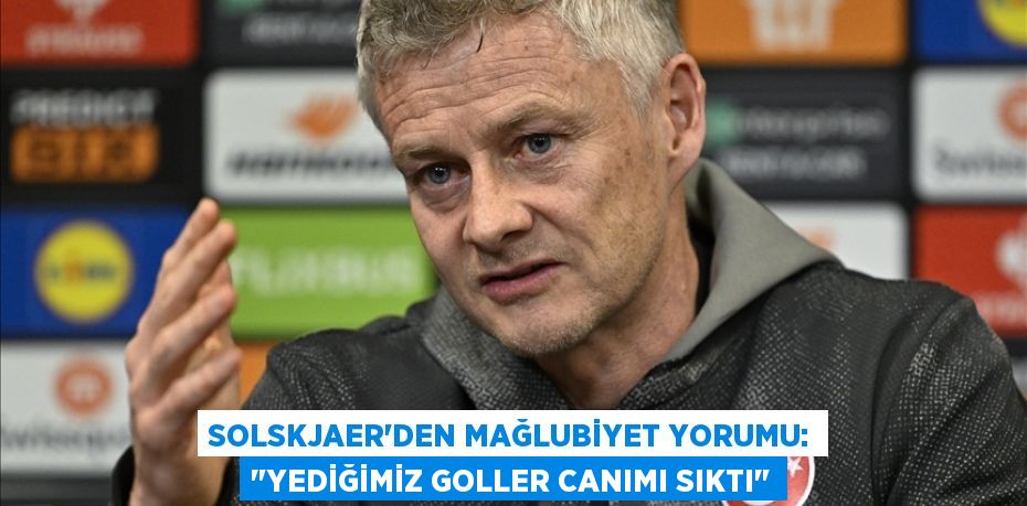 Solskjaer’den Mağlubiyet Yorumu: "Yediğimiz Goller Canımı Sıktı"