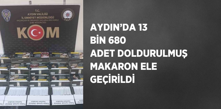 AYDIN’DA 13 BİN 680 ADET DOLDURULMUŞ MAKARON ELE GEÇİRİLDİ