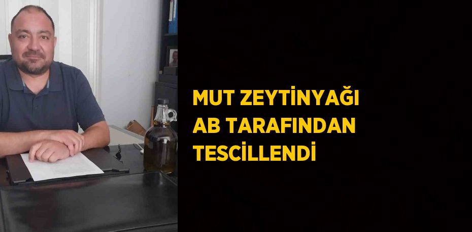 MUT ZEYTİNYAĞI AB TARAFINDAN TESCİLLENDİ