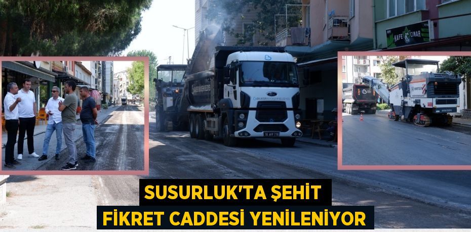 SUSURLUK’TA ŞEHİT FİKRET CADDESİ YENİLENİYOR