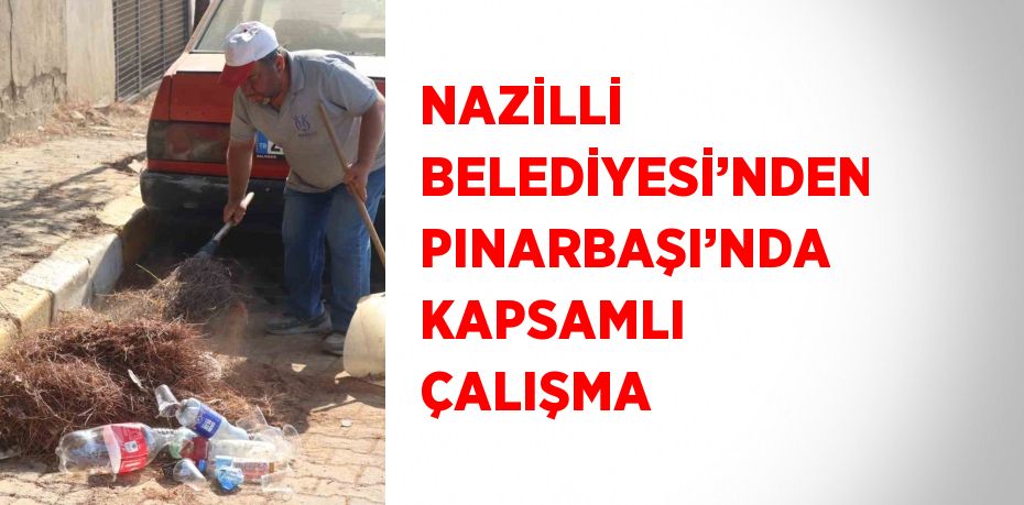 NAZİLLİ BELEDİYESİ’NDEN PINARBAŞI’NDA KAPSAMLI ÇALIŞMA