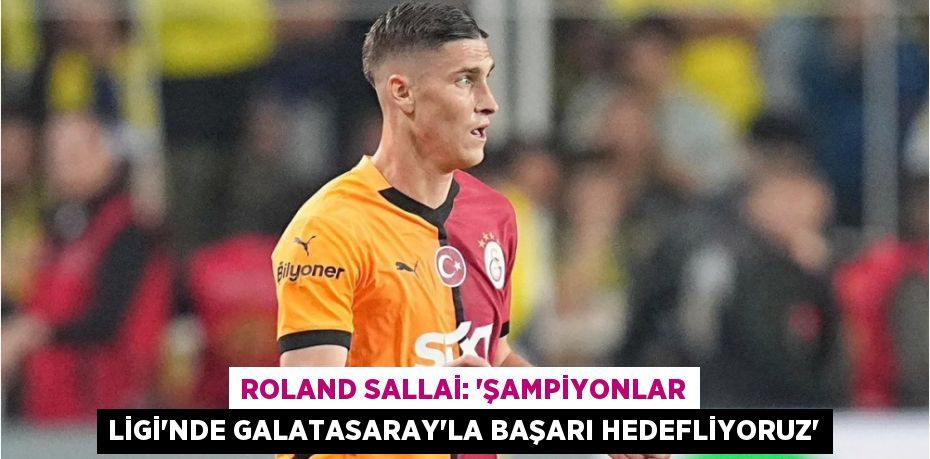 Roland Sallai: “Şampiyonlar Ligi’nde Galatasaray’la Başarı Hedefliyoruz”