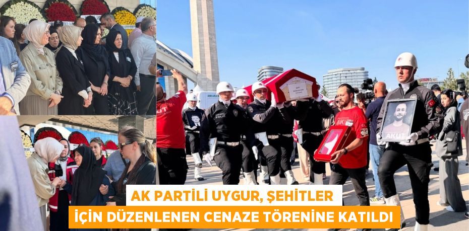 AK Partili Uygur, şehitler için düzenlenen cenaze törenine katıldı