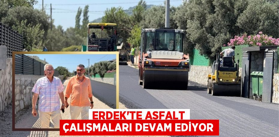 ERDEK’TE ASFALT ÇALIŞMALARI DEVAM EDİYOR
