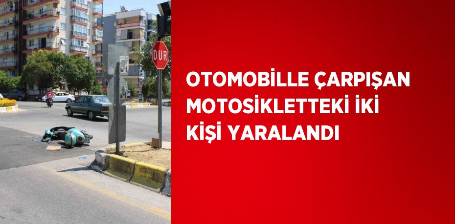 OTOMOBİLLE ÇARPIŞAN MOTOSİKLETTEKİ İKİ KİŞİ YARALANDI