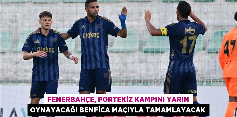 Fenerbahçe, Portekiz kampını yarın oynayacağı Benfica maçıyla tamamlayacak