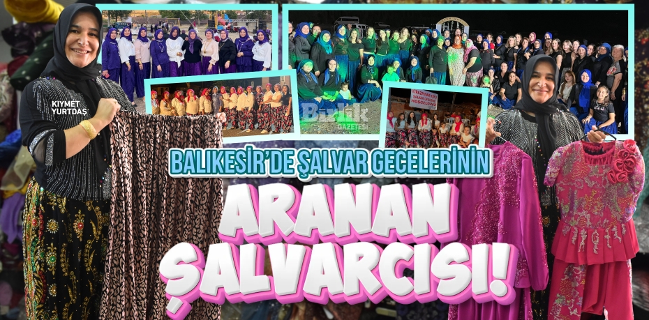 BALIKESİR’DE ŞALVAR GECELERİNİN  ARANAN ŞALVARCISI!