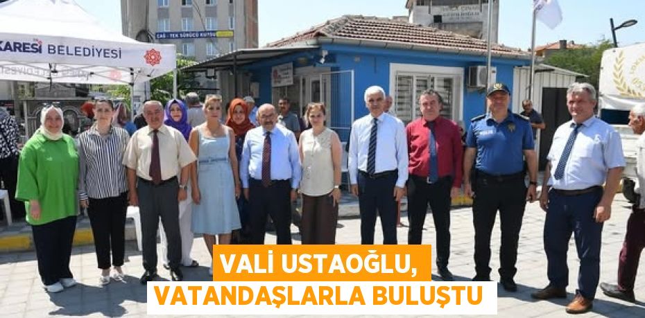 Vali Ustaoğlu, vatandaşlarla buluştu