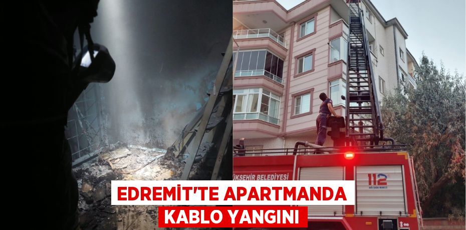 EDREMİT’TE APARTMANDA KABLO YANGINI