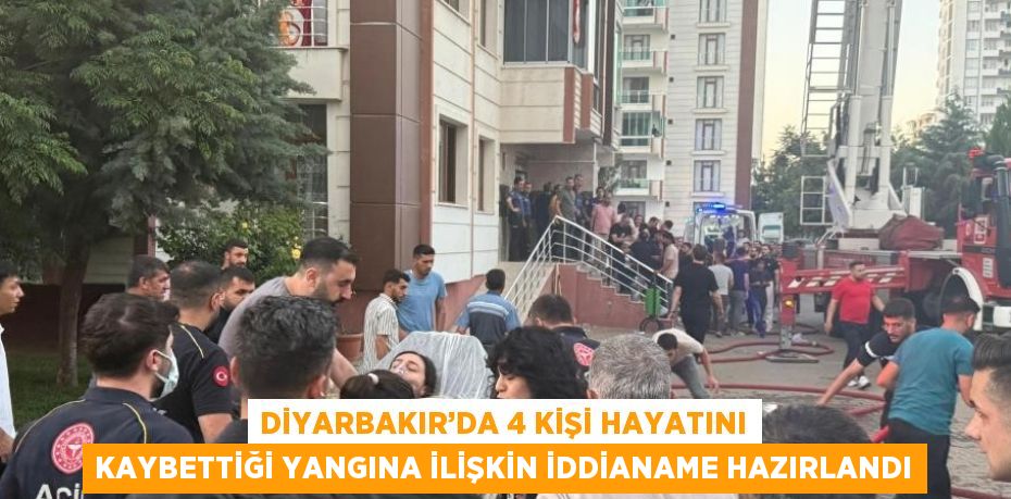 DİYARBAKIR’DA 4 KİŞİ HAYATINI KAYBETTİĞİ YANGINA İLİŞKİN İDDİANAME HAZIRLANDI