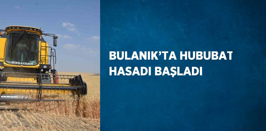 BULANIK’TA HUBUBAT HASADI BAŞLADI
