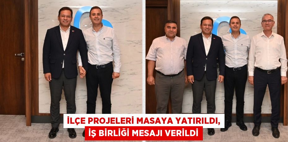 İLÇE PROJELERİ MASAYA YATIRILDI, İŞ BİRLİĞİ MESAJI VERİLDİ