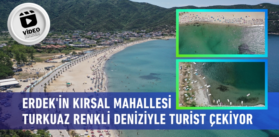 ERDEK'İN KIRSAL MAHALLESİ TURKUAZ RENKLİ DENİZİYLE TURİST ÇEKİYOR