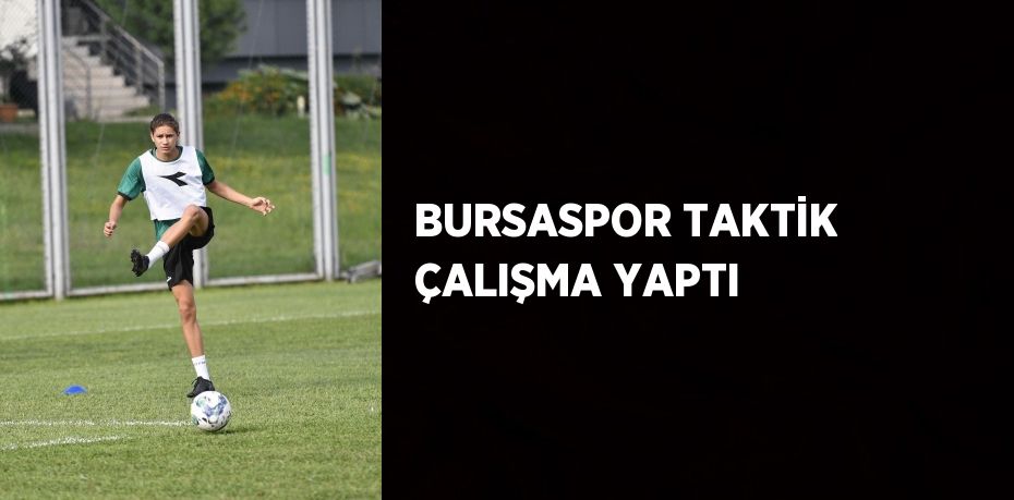 BURSASPOR TAKTİK ÇALIŞMA YAPTI