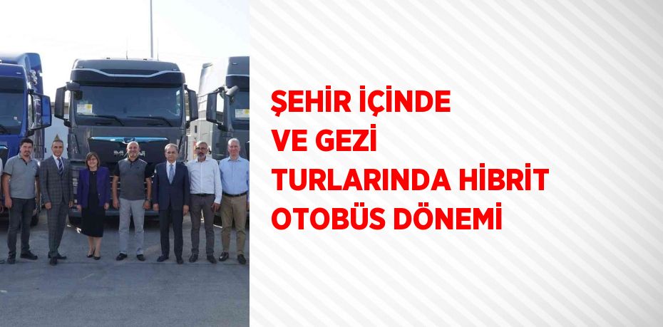 ŞEHİR İÇİNDE VE GEZİ TURLARINDA HİBRİT OTOBÜS DÖNEMİ