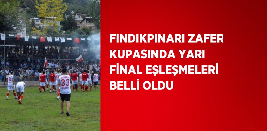 FINDIKPINARI ZAFER KUPASINDA YARI FİNAL EŞLEŞMELERİ BELLİ OLDU