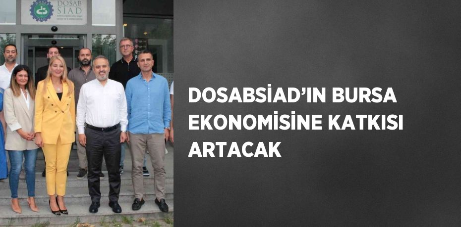 DOSABSİAD’IN BURSA EKONOMİSİNE KATKISI ARTACAK