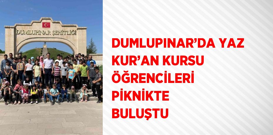 DUMLUPINAR’DA YAZ KUR’AN KURSU ÖĞRENCİLERİ PİKNİKTE BULUŞTU