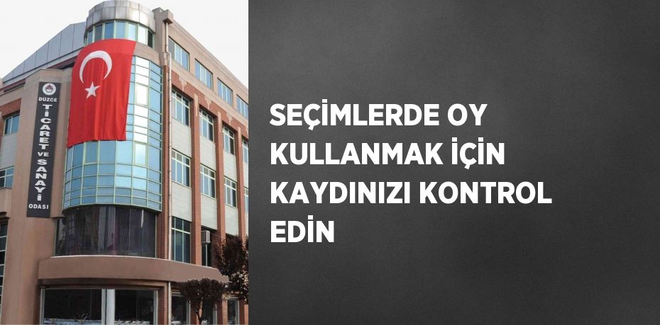 SEÇİMLERDE OY KULLANMAK İÇİN KAYDINIZI KONTROL EDİN