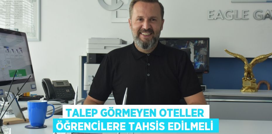 TALEP GÖRMEYEN OTELLER ÖĞRENCİLERE TAHSİS EDİLMELİ