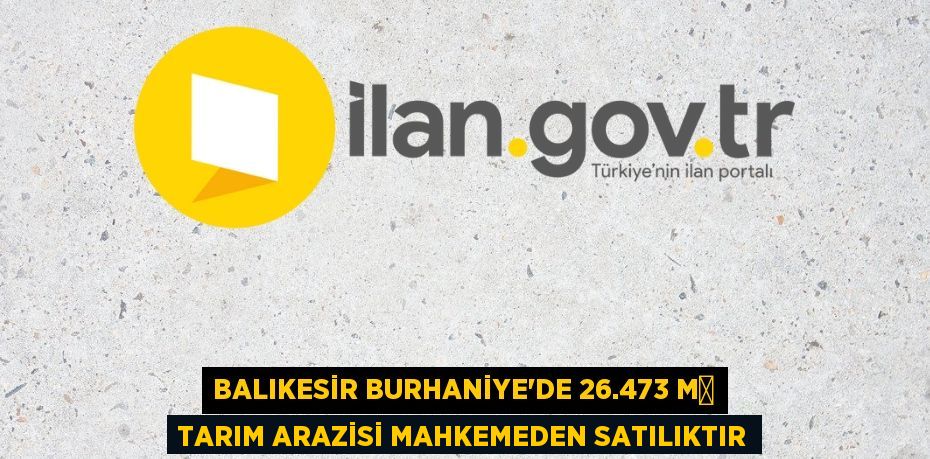 BALIKESİR BURHANİYE'DE 26.473 M² TARIM ARAZİSİ MAHKEMEDEN SATILIKTIR