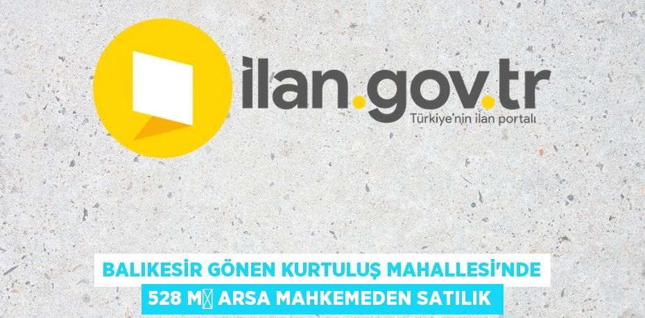 BALIKESİR GÖNEN KURTULUŞ MAHALLESİ'NDE 528 M² ARSA MAHKEMEDEN SATILIK