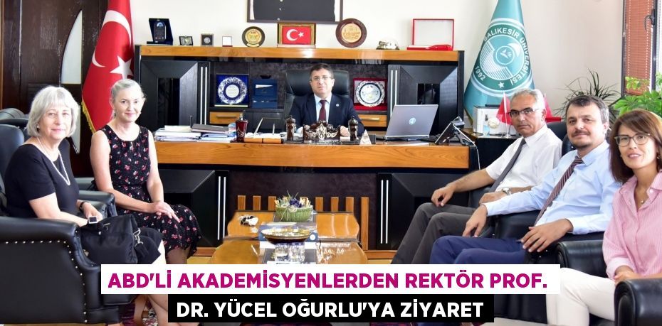 ABD’li Akademisyenlerden Rektör Prof. Dr. Yücel Oğurlu’ya Ziyaret