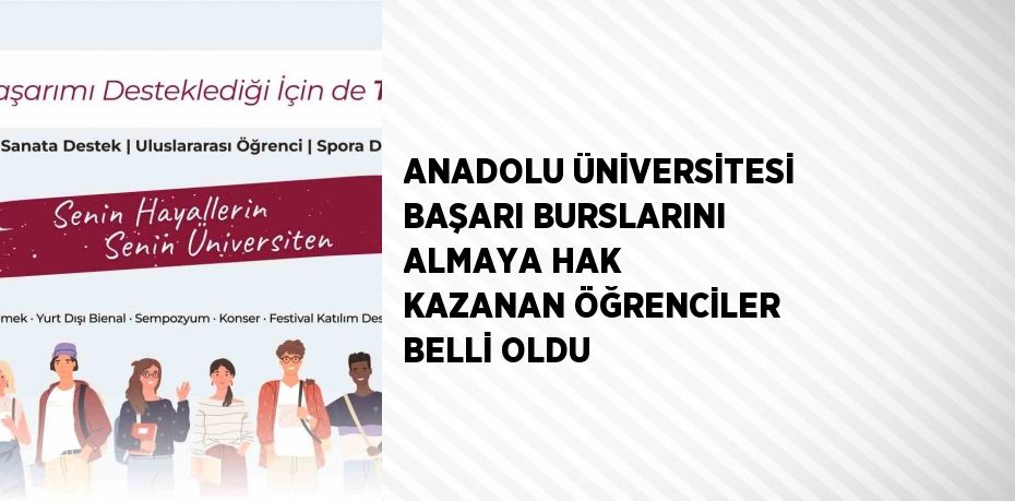 ANADOLU ÜNİVERSİTESİ BAŞARI BURSLARINI ALMAYA HAK KAZANAN ÖĞRENCİLER BELLİ OLDU