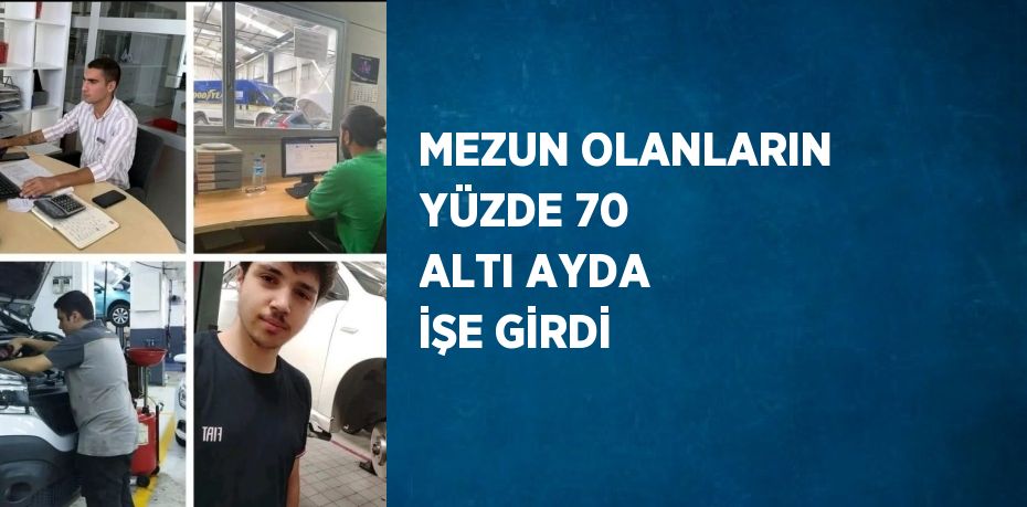 MEZUN OLANLARIN YÜZDE 70 ALTI AYDA İŞE GİRDİ