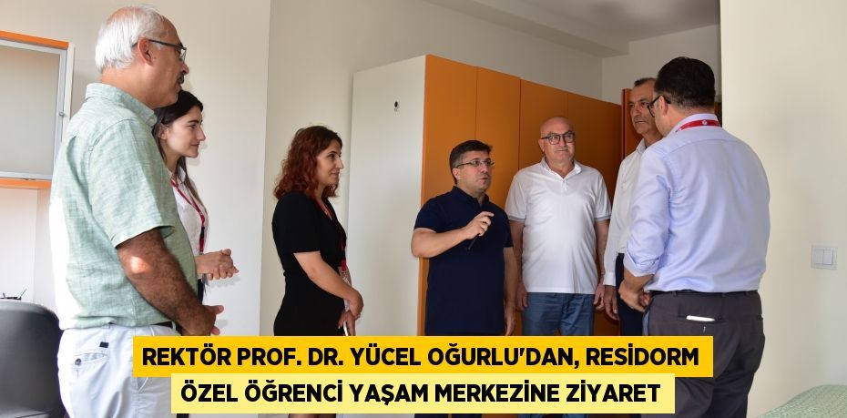 Rektör Prof. Dr. Yücel Oğurlu’dan, Residorm Özel Öğrenci Yaşam Merkezine Ziyaret