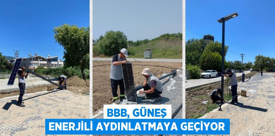 BBB, GÜNEŞ ENERJİLİ AYDINLATMAYA GEÇİYOR