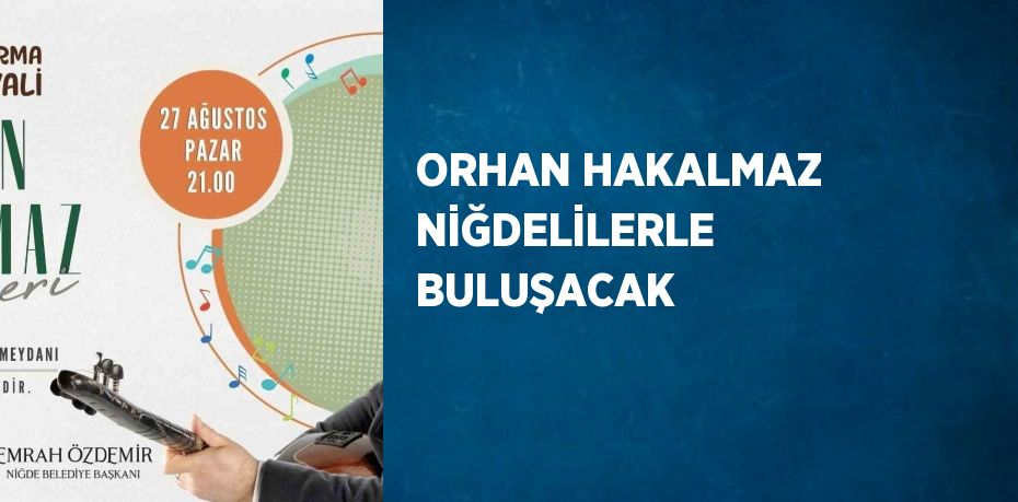 ORHAN HAKALMAZ NİĞDELİLERLE BULUŞACAK