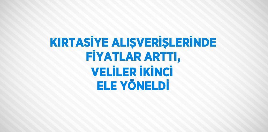 KIRTASİYE ALIŞVERİŞLERİNDE FİYATLAR ARTTI, VELİLER İKİNCİ ELE YÖNELDİ