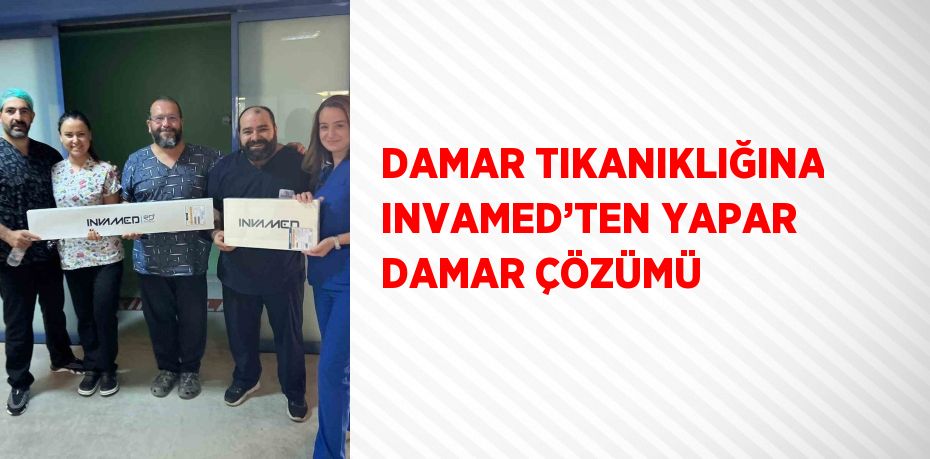 DAMAR TIKANIKLIĞINA INVAMED’TEN YAPAR DAMAR ÇÖZÜMÜ