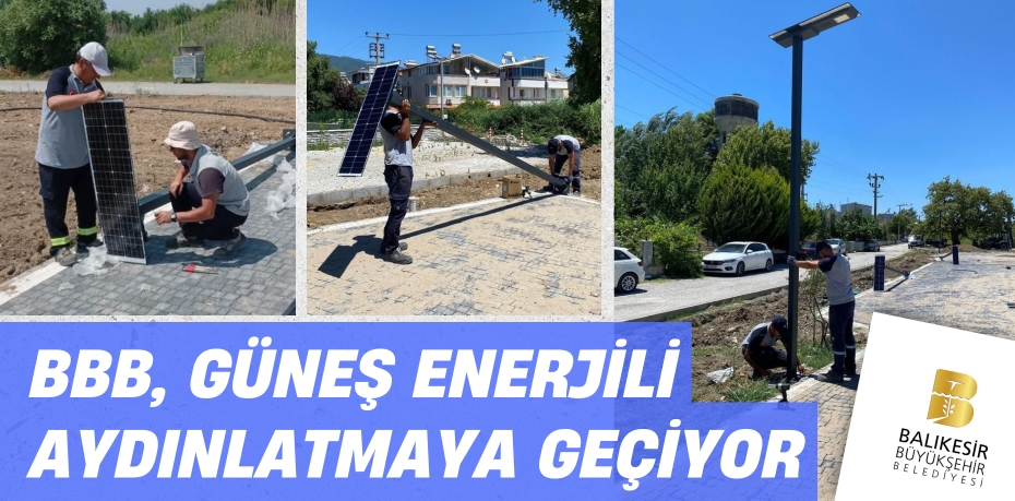 BBB, GÜNEŞ ENERJİLİ AYDINLATMAYA GEÇİYOR