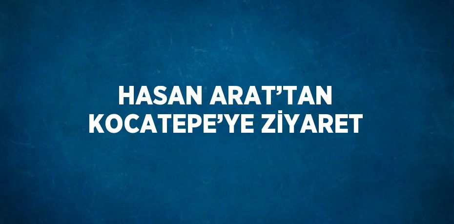 HASAN ARAT’TAN KOCATEPE’YE ZİYARET