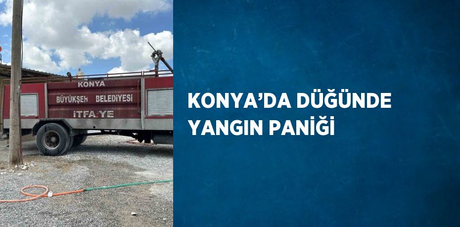 KONYA’DA DÜĞÜNDE YANGIN PANİĞİ