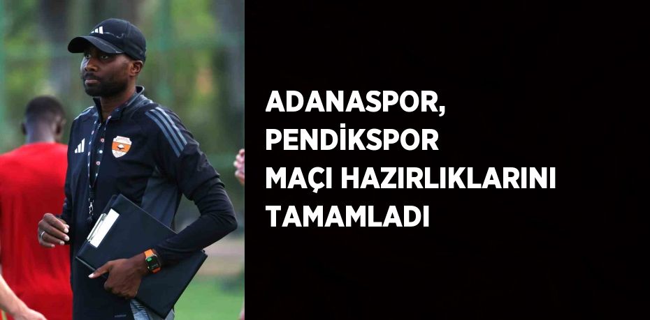 ADANASPOR, PENDİKSPOR MAÇI HAZIRLIKLARINI TAMAMLADI