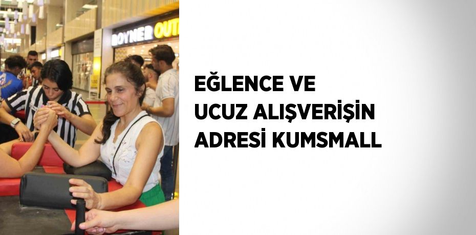 EĞLENCE VE UCUZ ALIŞVERİŞİN ADRESİ KUMSMALL