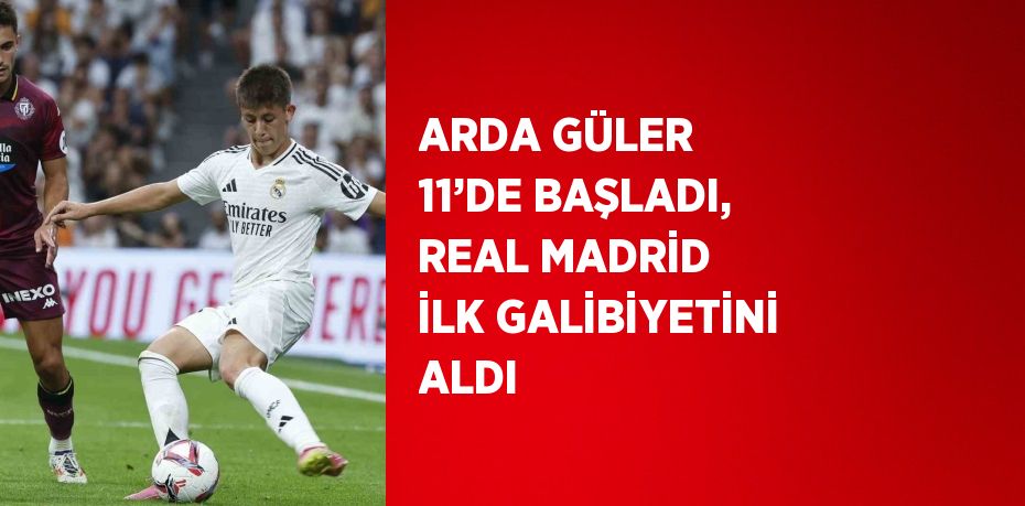 ARDA GÜLER 11’DE BAŞLADI, REAL MADRİD İLK GALİBİYETİNİ ALDI