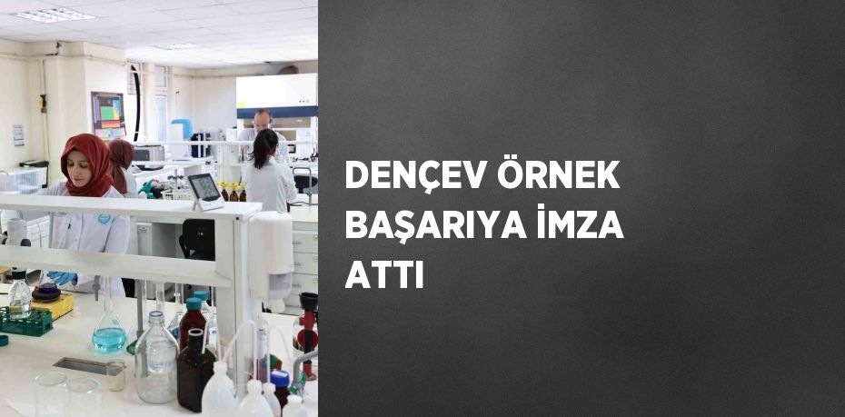 DENÇEV ÖRNEK BAŞARIYA İMZA ATTI