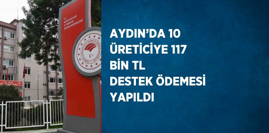 AYDIN’DA 10 ÜRETİCİYE 117 BİN TL DESTEK ÖDEMESİ YAPILDI