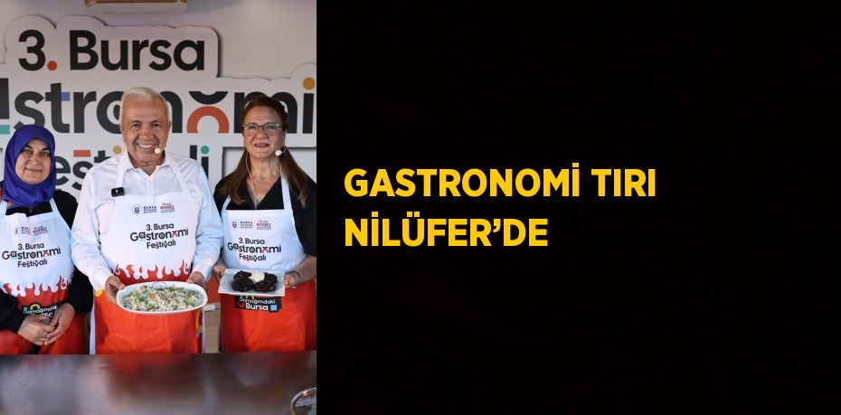 GASTRONOMİ TIRI NİLÜFER’DE