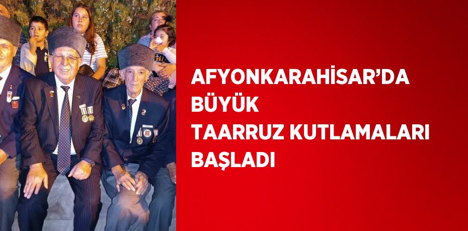 AFYONKARAHİSAR’DA BÜYÜK TAARRUZ KUTLAMALARI BAŞLADI