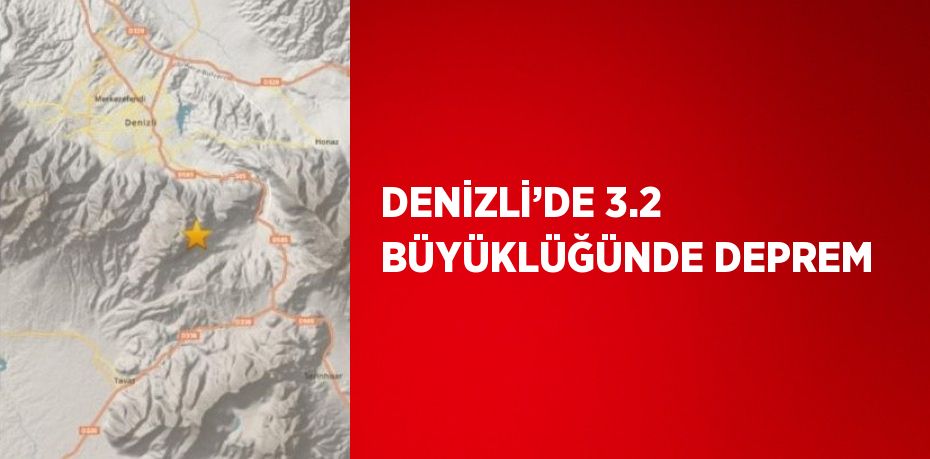 DENİZLİ’DE 3.2 BÜYÜKLÜĞÜNDE DEPREM