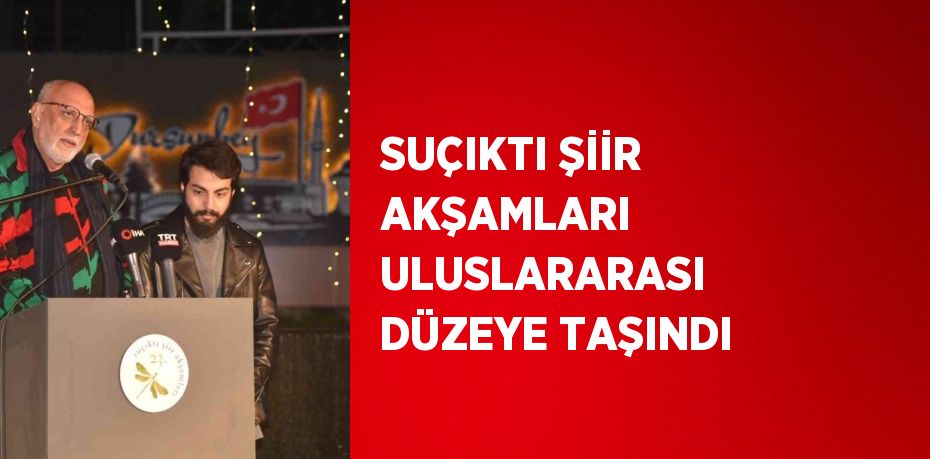 SUÇIKTI ŞİİR AKŞAMLARI ULUSLARARASI DÜZEYE TAŞINDI