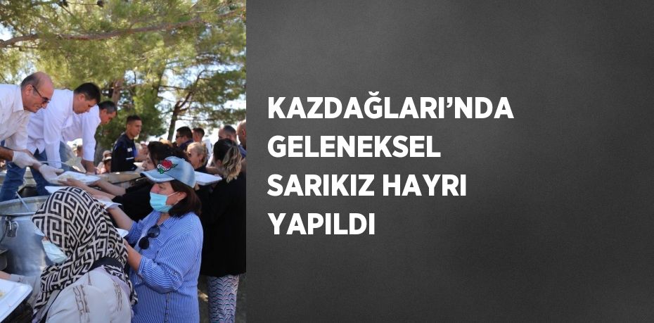 KAZDAĞLARI’NDA GELENEKSEL SARIKIZ HAYRI YAPILDI