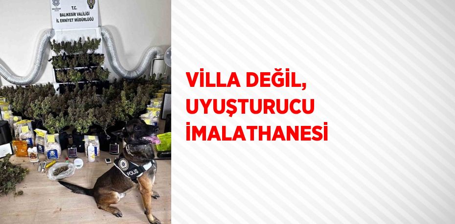 VİLLA DEĞİL, UYUŞTURUCU İMALATHANESİ